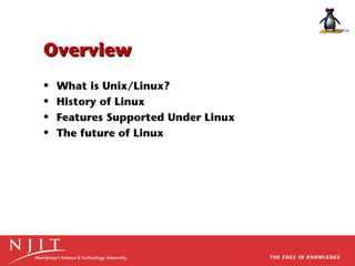 Overview
•
•
•
•

What is Unix/Linux?
History of Linux
Features Supported Under Linux
The future of Linux

 