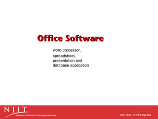 Office Software
word processor,
spreadsheet,
presentation and
database application

 