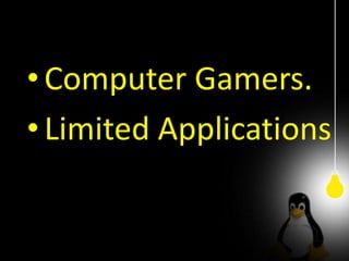 • Computer Gamers.
• Limited Applications
 