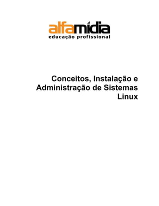 Conceitos, Instalação e
Administração de Sistemas
Linux
 