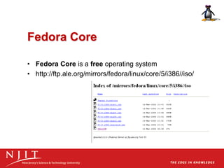 Fedora Core
• Fedora Core is a free operating system
• http://ftp.ale.org/mirrors/fedora/linux/core/5/i386//iso/
 