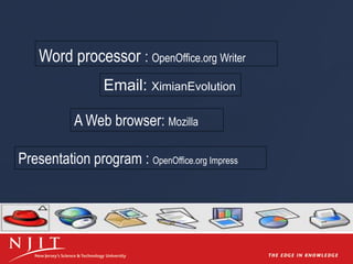 A Web browser: Mozilla
Email: XimianEvolution
Word processor : OpenOffice.org Writer
Presentation program : OpenOffice.org Impress
 