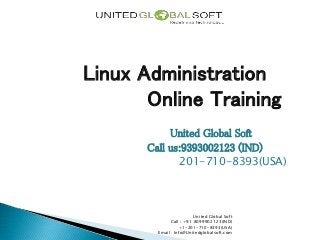 Linux Administration
Online Training
United Global Soft
Call us:9393002123 (IND)
201-710-8393(USA)
United Global Soft
Call : +91 8099902123(IND)
+1-201-710-8393(USA)
Email : Info@Unitedglobalsoft.com
 