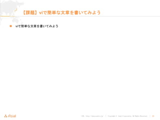 URL : http://www.asial.co.jp/ │ Copyright © Asial Corporation. All Rights Reserved. │ 28
【課題】viで簡単な文章を書いてみよう
viで簡単な文章を書いてみよう
 