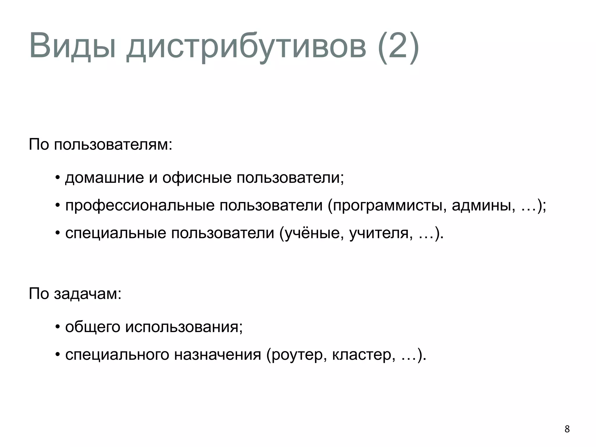 Виды дистрибутивов (2) 
По пользователям: 
• домашние и офисные пользователи; 
• профессиональные пользователи (программисты, админы, …); 
• специальные пользователи (учёные, учителя, …). 
! 
По задачам: 
• общего использования; 
• специального назначения (роутер, кластер, …). 
8 
 