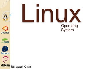 Linux Sunawar Khan 
Operating 
System 
 