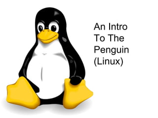 An Intro
To The
Penguin
(Linux)
 