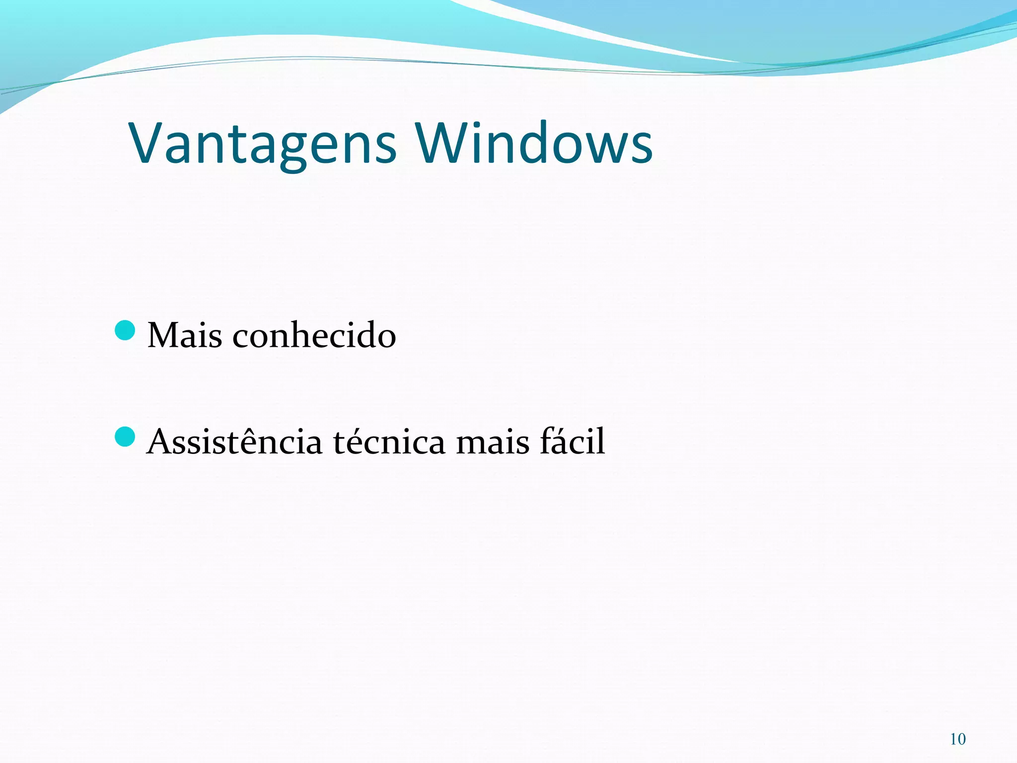 Vantagens Windows
Mais conhecido
Assistência técnica mais fácil
10
 