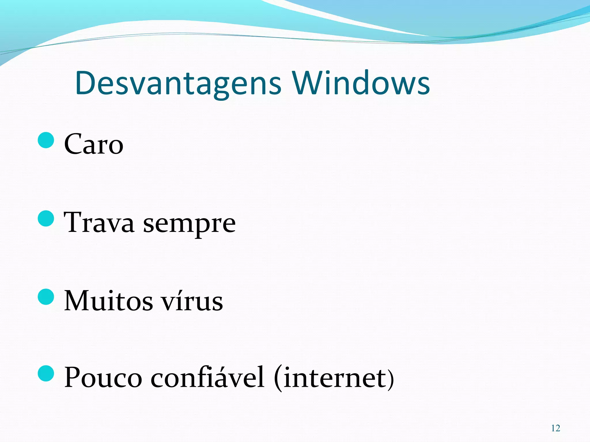 Desvantagens Windows
Caro
Trava sempre
Muitos vírus
Pouco confiável (internet)
12
 