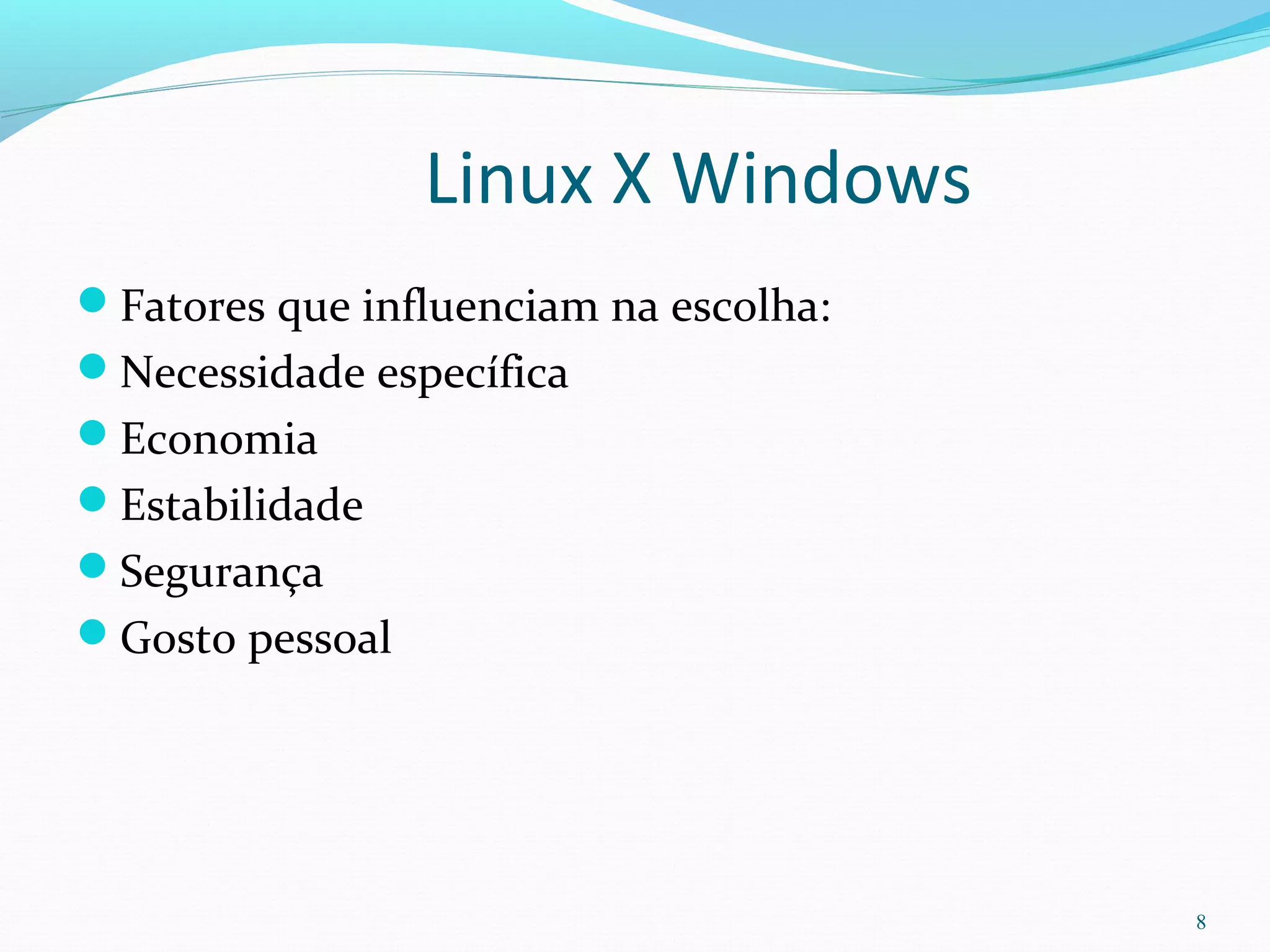 Linux X Windows
Fatores que influenciam na escolha:
Necessidade específica
Economia
Estabilidade
Segurança
Gosto pessoal
8
 