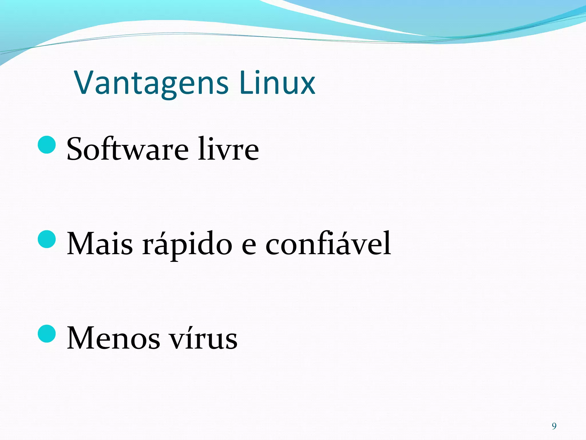 Vantagens Linux
Software livre
Mais rápido e confiável
Menos vírus
9
 
