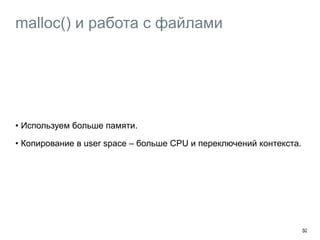 malloc() и работа с файлами
• Используем больше памяти.
• Копирование в user space – больше CPU и переключений контекста.
32
 