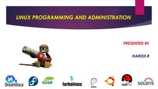 LINUX PROGRAMMING AND ADMINISTRATION
PRESENTED BY
HARISH.R
 