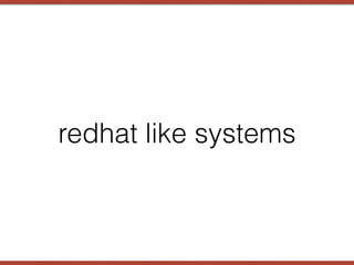 redhat like systems
 