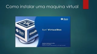 Como instalar uma maquina virtual
 