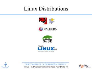 TRINITY INSTITUTE OF PROFESSIONAL STUDIES
Sector – 9, Dwarka Institutional Area, New Delhi-75
Linux Distributions
 