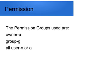 Permission
The Permission Groups used are:
owner-u
group-g
all user-o or a
 