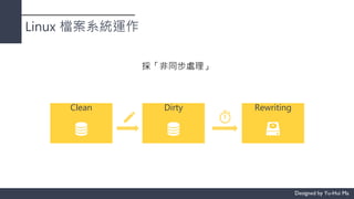Linux 檔案系統運作
採「非同步處理」
Clean Dirty Rewriting
 