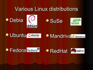 SuSeSuSe
MandrivaMandriva
RedHatRedHat
Various Linux distributionsVarious Linux distributions
DebiaDebia
UbuntuUbuntu
FedoraFedora
 