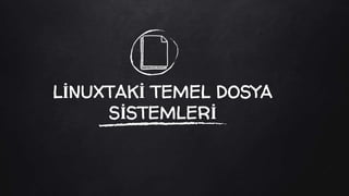 LİNUXTAKİ TEMEL DOSYA
SİSTEMLERİ
 