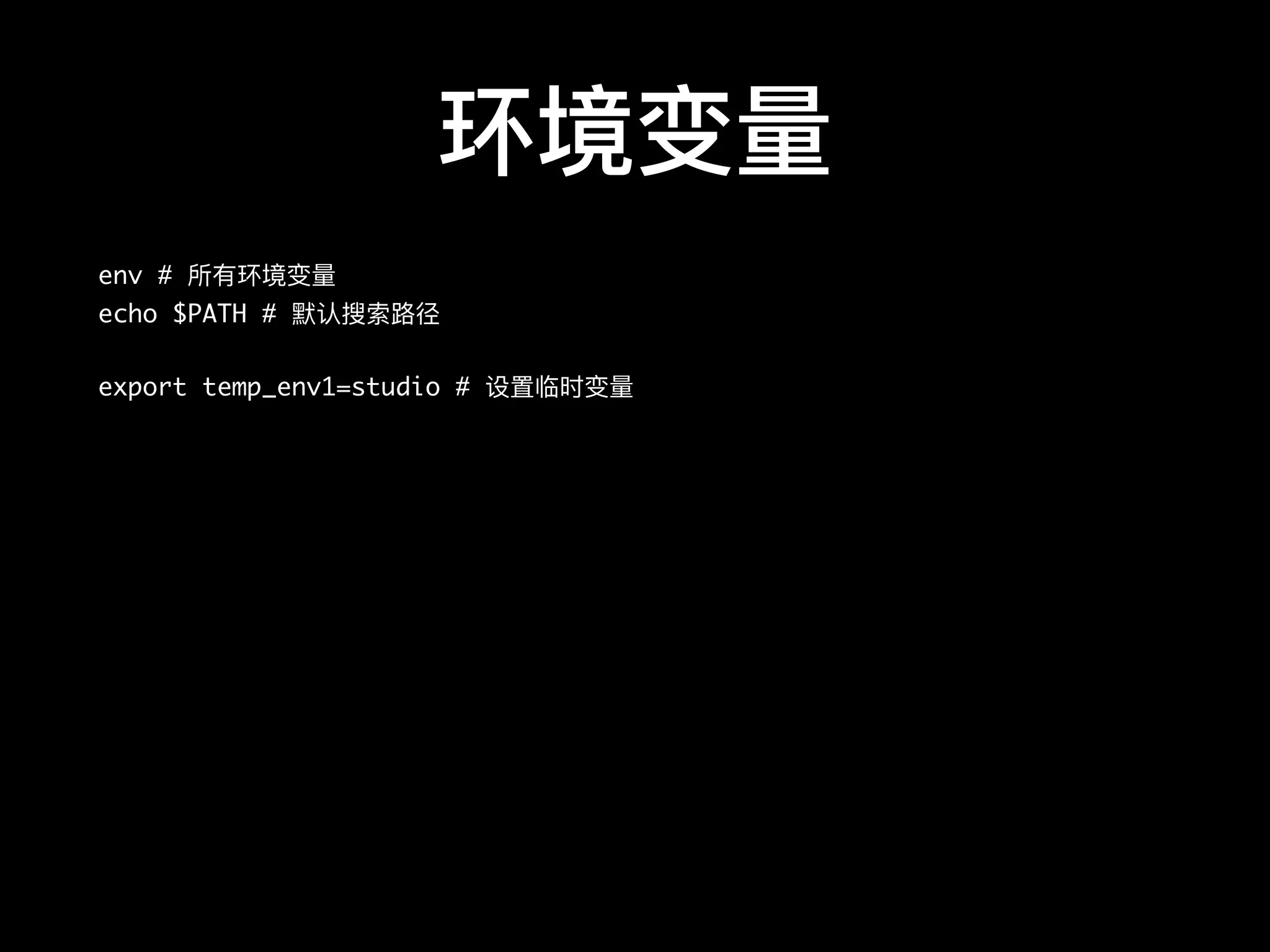 环境变量量
env # 所有环境变量量
echo $PATH # 默认搜索路路径
export temp_env1=studio # 设置临时变量量
 