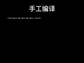 ⼿手⼯工编译
./configure && make && make install
 