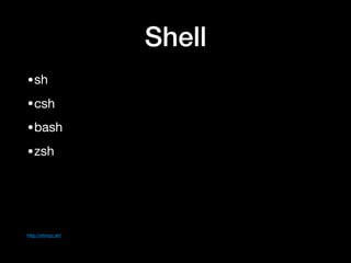 Shell
•sh

•csh

•bash

•zsh

http://ohmyz.sh/
 