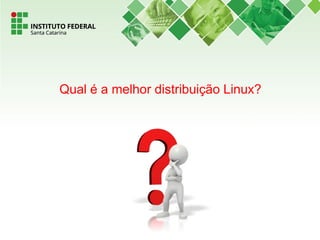 Qual é a melhor distribuição Linux?
 