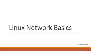 Linux Network Basics
Akhil Nadh Pc
 