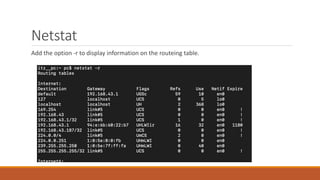 Netstat
Add the option -r to display information on the routeing table.
 