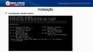 Instalação
✓ Instalação modo texto:
 