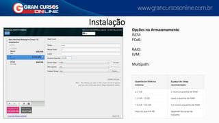 Instalação
Opções no Armazenamento
iSCSI:
FCoE:
RAID:
LVM:
Multipath:
 