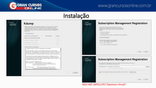 Instalação
RED HAT SATELLITE? Daemon rhnsd?
 