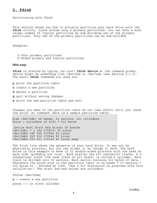 b.sadhiq
4
2. Fdisk
Partitioning with fdisk
This section shows you how to actually partition your hard drive with the
fdis...