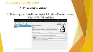 II. Installation de Linux
1. En machine virtuel
 Télécharger et installer un logiciel de virtualisation comme
Oracle VM Virtual Box.
 