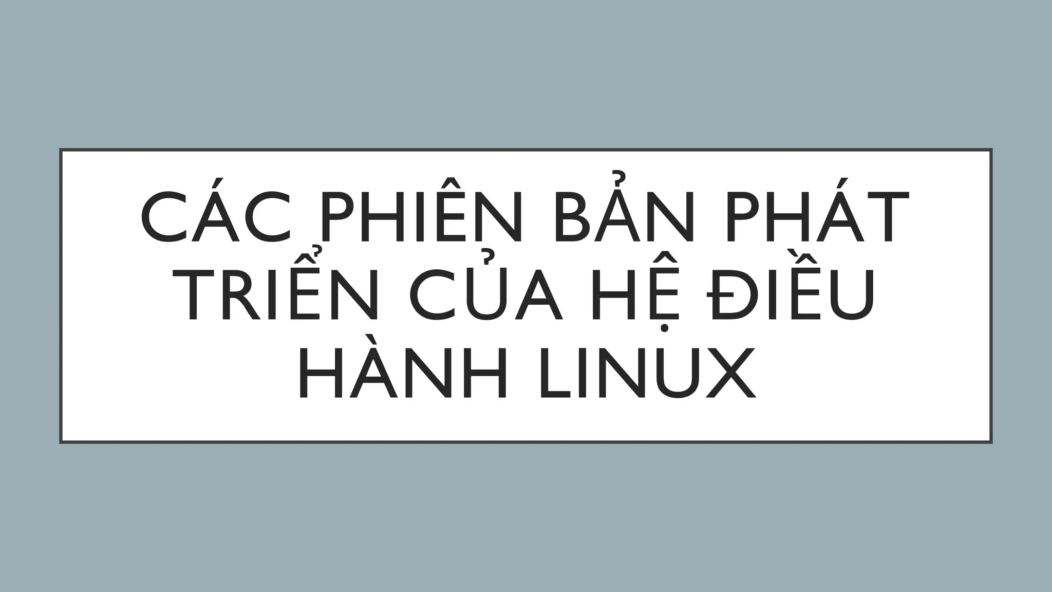 CÁC PHIÊN B N PHÁT
Ả
TRI N C A H ĐI U
Ể Ủ Ệ Ề
HÀNH LINUX
 
