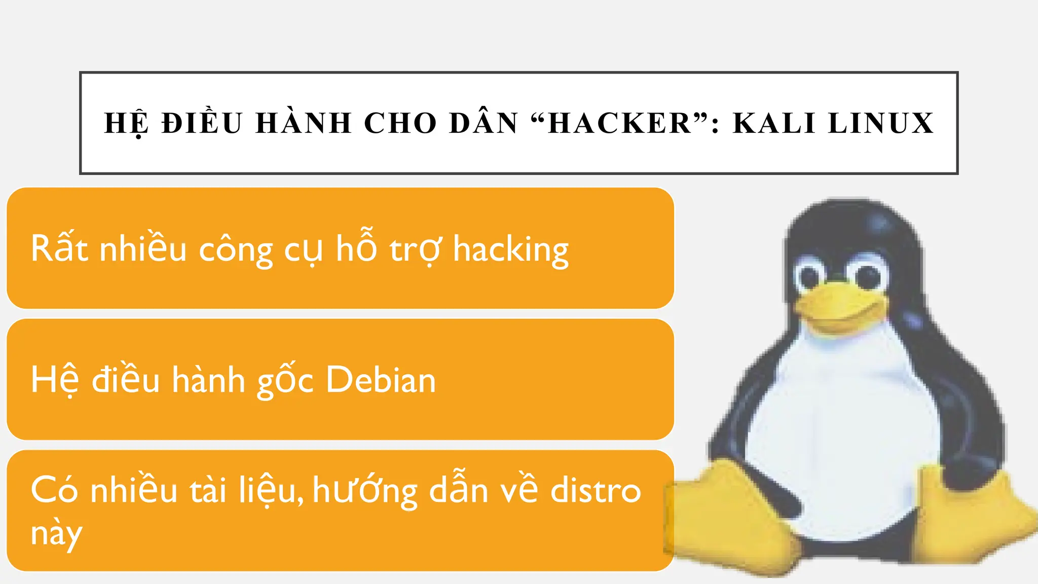 HỆ ĐIỀU HÀNH CHO DÂN “HACKER”: KALI LINUX
R t nhi u công c h tr hacking
ấ ề ụ ỗ ợ
H đi u hành g c Debian
ệ ề ố
Có nhi u tài li u, h ng d n v distro
ề ệ ướ ẫ ề
này
 