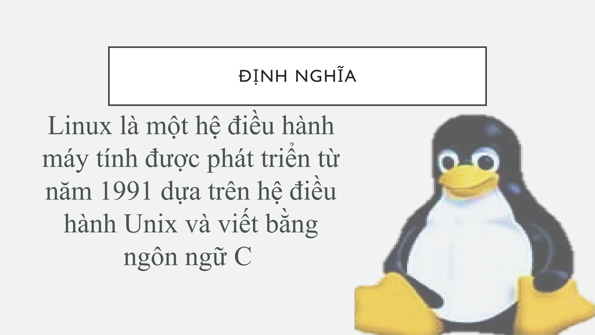 Đ NH NGH A
Ị Ĩ
Linux là một hệ điều hành
máy tính được phát triển từ
năm 1991 dựa trên hệ điều
hành Unix và viết bằng
ngôn ngữ C
 