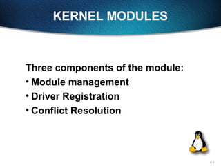 11-7
KERNEL MODULES
Three components of the module:
• Module management
• Driver Registration
• Conflict Resolution
 
