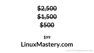 $2,500
$1,500
$500
$99
LinuxMastery.com
 