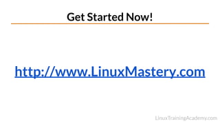 Get Started Now!
http://www.LinuxMastery.com
 