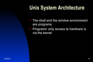 The shell and the window environment are programs Programs’ only access to hardware is via the kernel Unix System Architecture 