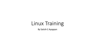 Linux Training
By Satish C Ayappan
 