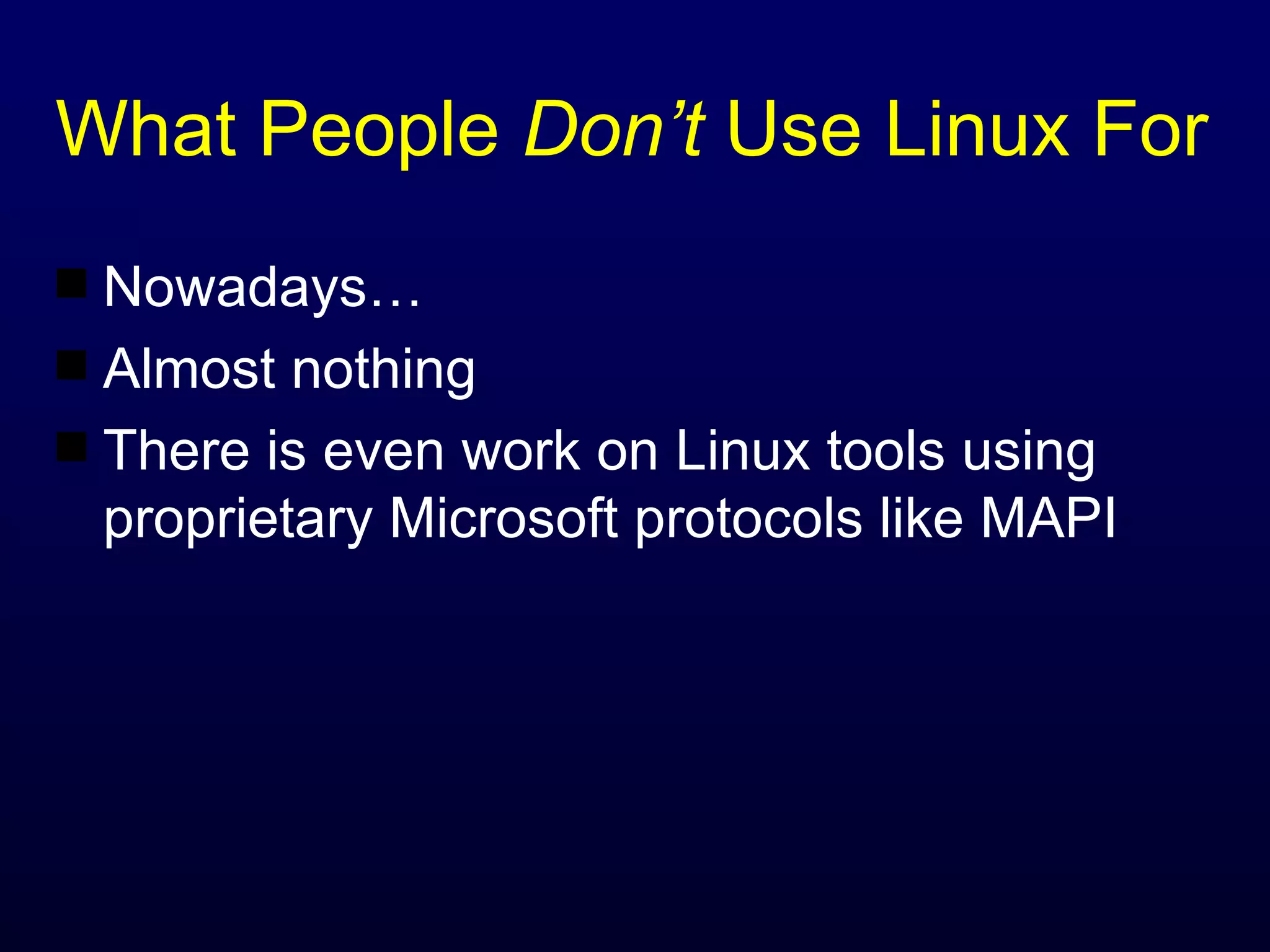 What People  Don’t  Use Linux For Nowadays… Almost nothing There is even work on Linux tools using proprietary Microsoft protocols like MAPI 