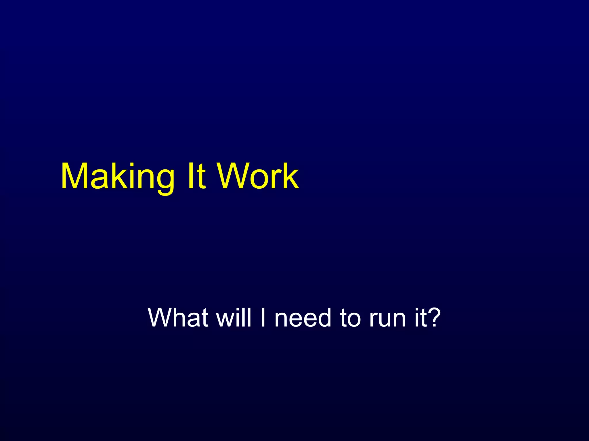 Making It Work What will I need to run it? 
