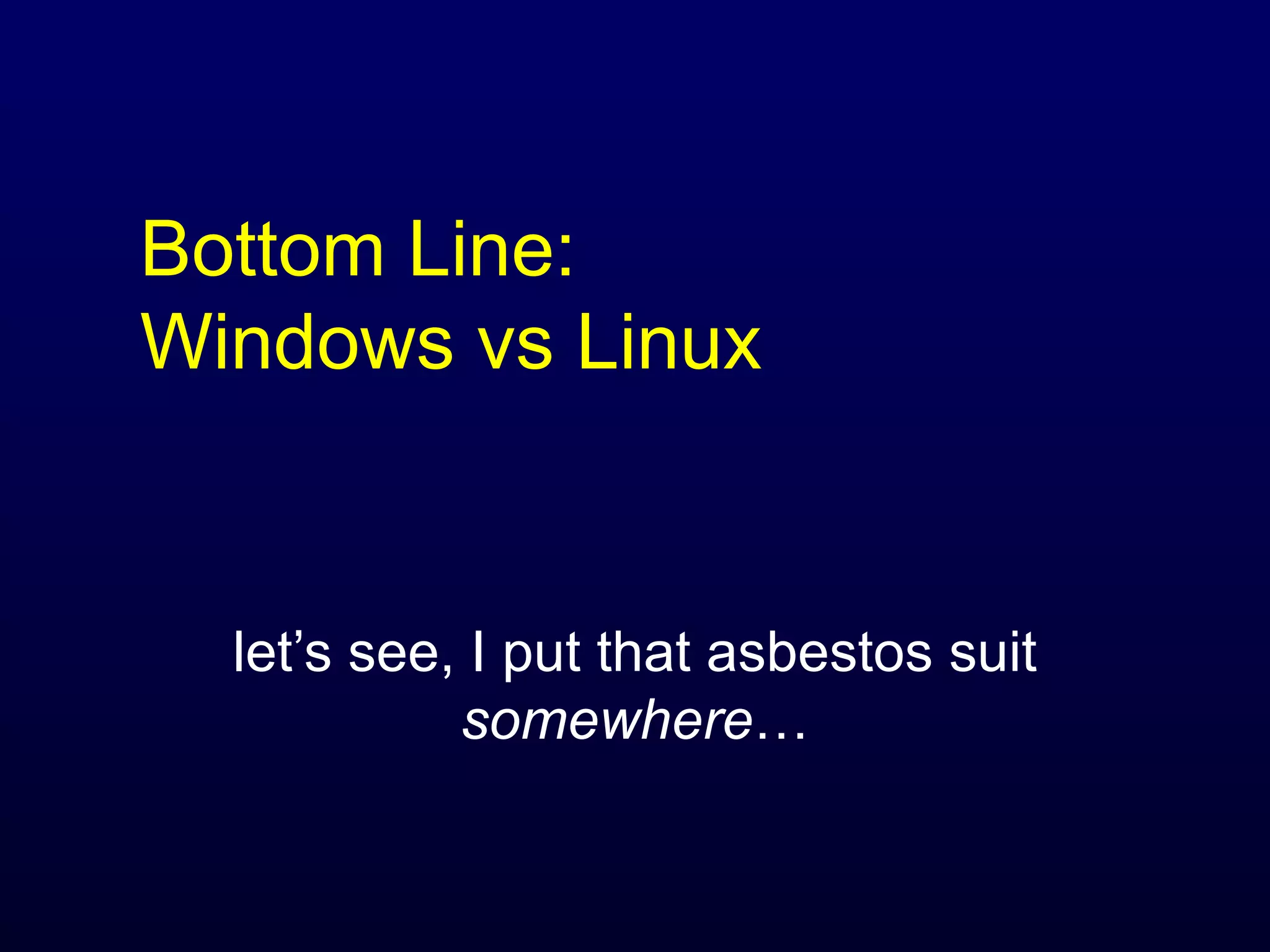 Bottom Line: Windows vs Linux let’s see, I put that asbestos suit  somewhere … 