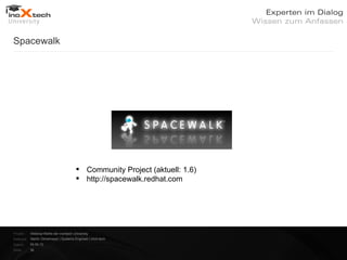 Spacewalk




                                         Community Project (aktuell: 1.6)
                                         http://spacewalk.redhat.com




Projekt:   Webinar-Reihe der inoXtech University
Referent: Martin Zehetmayer | Systems Engineer | inoX-tech
Datum:     04.04.12
Seite:     36
 