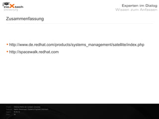 Zusammenfassung




 http://www.de.redhat.com/products/systems_management/satellite/index.php
 http://spacewalk.redhat.com




Projekt:   Webinar-Reihe der inoXtech University
Referent: Martin Zehetmayer | Systems Engineer | inoX-tech
Datum:     04.04.12
Seite:     39
 