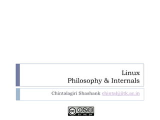 Linux
       Philosophy & Internals
Chintalagiri Shashank chintal@iitk.ac.in
 