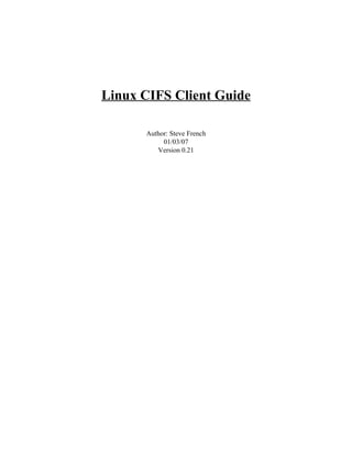 Linux CIFS Client Guide

      Author: Steve French
           01/03/07
         Version 0.21
 